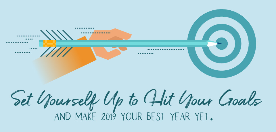 Set Yourself Up to Hit Your Goals and Make 2019 Your Best Year Yet