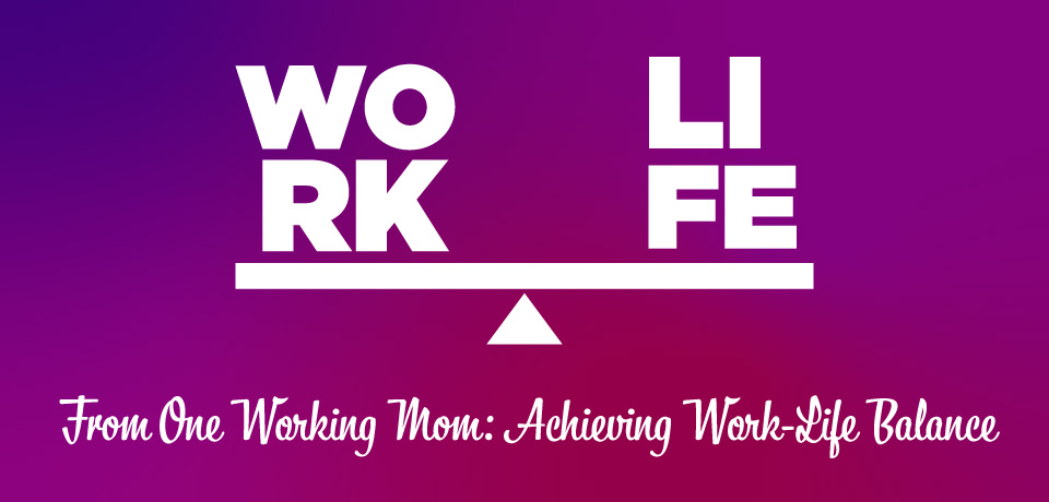 From One Working Mom: Achieving Work-Life Balance